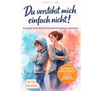 Du verstehst mich einfach nicht! - Was dein Kind in der Vorpubertät (8-12 Jahre) wirklich braucht: Kompakte Soforthilfe für mehr Ruhe, Orientierung und eine starke Beziehung