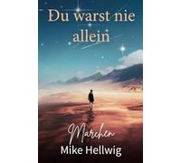 Du warst nie allein: Märchen (mit Illustrationen des Verfassers)