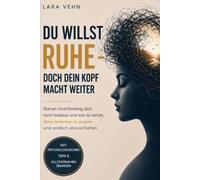 Du willst Ruhe - doch dein Kopf macht weiter: Warum Overthinking dich nicht loslässt und wie du lernst, deine Gedanken zu stoppen und endlich abzuschalten | Für dich. Für deine Ruhe. Für dein Leben.