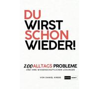 DU WIRST SCHON WIEDER - 200 Alltagsprobleme und ihre wissenschaftlichen Lösungen: Wissenschaftlich fundierte Strategien für mentale Stärke, emotionale Heilung & Selbstwirksamkeit