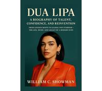 DUA LIPA: A BIOGRAPHY OF TALENT, CONFIDENCE, AND REINVENTION: From London Roots To Global Pop Stardom - The Life, Music, And Legacy Of A Modern Icon