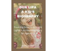 Dua Lipa: A Kid’s Biography: From Big Dreams to Bright Lights - An Inspiring Story for Ages 8-12
