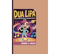 DUA LIPA: A Star Who Believed In Herself - Inspirational Biography For Kids