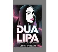 DUA LIPA BIOGRAPHY: A RADICAL JOURNEY