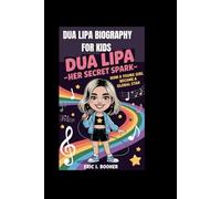 DUA LIPA BIOGRAPHY FOR KIDS: DUA LIPA - HER SECRET SPARK: How a Young Girl Became a Global Star