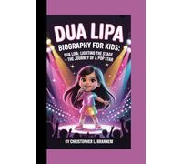DUA LIPA BIOGRAPHY FOR KIDS: DUA LIPA: LIGHTING THE STAGE -: The Journey Of A Pop Star
