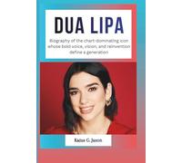 DUA LIPA: Biography of the chart-dominating icon whose bold voice, vision, and reinvention define a generation