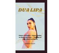 DUA LIPA: Future Nostalgia-From London to Global Stardom - The Rise of Pop’s Bold New Queen