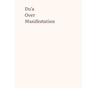 Du'a Over Manifestation: Write It.Pray It.Leave It to Allah