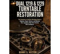 Dual 1219 & 1229 Turntable Restoration: The Symptom-to-Solution Workshop Guide to Diagnose, Repair, Restore, and Maintain Your Legendary Idler-Drive Classics With Confidence.