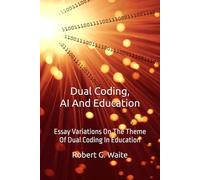 Dual Coding, AI And Education.: Essay Variations On The Theme Of Dual Coding In Education