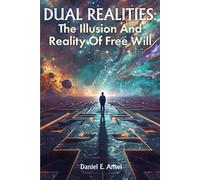 DUAL REALITIES: THE ILLUSION AND REALITY OF FREE WILL