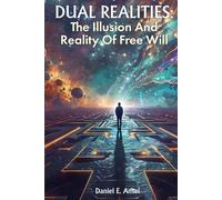 DUAL REALITIES: THE ILLUSION AND REALITY OF FREE WILL