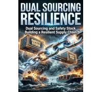Dual Sourcing Resilience: Dual Sourcing and Safety Stock Building a Resilient Supply Chain