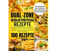 DUAL-ZONE HEIßLUFTFRITTEUSE REZEPTE: Schnelle & Einfache Gerichte für 2 Personen & die ganze Familie - Die besten Rezepte für knuspriges Fleisch, Gemüse, Pommes & mehr - Perfekt für Anfänger.