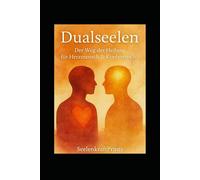 DUALSEELEN - Der Weg der Heilung für Herzmensch & Kopfmensch: Eine Seelenreise in 15 Kapiteln - emotional, spirituell, transformierend
