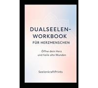 Dualseelen-Workbook für Herzmenschen: Öffne dein Herz und heile alte Wunden