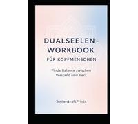 Dualseelen-Workbook für Kopfmenschen: Finde Balance zwischen Verstand und Herz