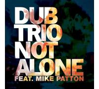 DUB TRIO FT. MIKE PATTON - 7-NOT ALONE