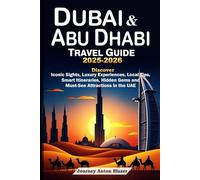 DUBAI & ABU DHABI TRAVEL GUIDE 2025-2026: Discover Iconic Sights, Luxury Experiences, Local Tips, Smart Itineraries, Hidden Gems and Must-See Attractions in the UAE