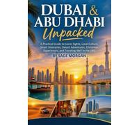Dubai & Abu Dhabi Unpacked: A Practical Guide to Iconic Sights, Local Culture, Smart Itineraries, Desert Adventures, Christmas Experiences, and Traveling Well in the UAE