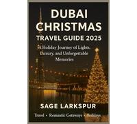 DUBAI CHRISTMAS TRAVEL GUIDE 2025: A Holiday Journey of Lights, Luxury, and Unforgettable Memories