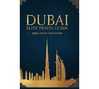 Dubai Elite Travel Guide: Gold Vision and Power