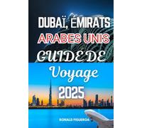 DUBAÏ, ÉMIRATS ARABES UNIS GUIDE DE VOYAGE 2025