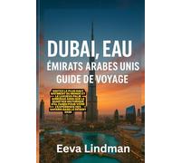 DUBAI EMIRATS ARABES UNIS GUIDE DE VOYAGE: Visitez le plus haut batiment du monde et le luxueux Palm Jumeirah ainsi que le quartier historique d Al ... l experience des safaris dans le desert 2026