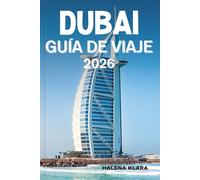 DUBAI GUÍA DE VIAJE 2026: Descubre gemas ocultas, compras de lujo, aventuras emocionantes, lugares emblemáticos y experiencias inolvidables.
