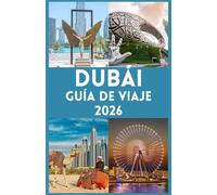 DUBÁI GUÍA DE VIAJE 2026: Tu guía definitiva para explorar la Ciudad de las Maravillas, experimentar el lujo, la aventura, la cultura y obtener consejos de expertos para un viaje inolvidable.