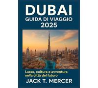 DUBAI GUIDA DI VIAGGIO 2025: Lusso, cultura e avventura nella città del futuro