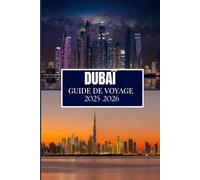 DUBAÏ GUIDE DE VOYAGE 2025-2026: Ce que j'aurais aimé savoir avant de voyager à Dubaï