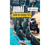 DUBAÏ Guide de voyage 2025: Explorer les conseils d'initiés sur les attractions, les expériences et les secrets locaux