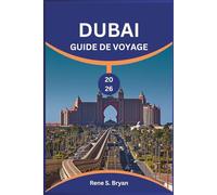 DUBAI GUIDE DE VOYAGE 2026: Découvrez et débloquez les secrets des monuments emblématiques et des joyaux cachés de Dubaï
