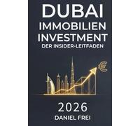Dubai Immobilien Investment: Der Insider-Leitfaden 2026: Maximale Rendite, Steueroptimierung & Risiko-Minimierung: Strategien für Buy & Hold, ... aus Deutschland, Österreich & Schweiz