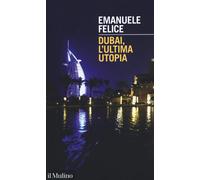 Dubai, l'ultima utopia [Paperback] [Mar 05, 2020] Felice, Emanuele