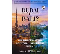 Dubai o Bali? Come scegliere la vacanza perfetta tra lusso e paradiso tropicale: Costi, spiagge, sicurezza, cultura, vita notturna e itinerari di 7 giorni - Guida intelligente per viaggiatori