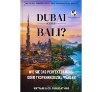 Dubai oder Bali? Wie Sie das perfekte Luxus- oder Tropenreiseziel wählen: Kosten, Strände, Sicherheit, Kultur, Nachtleben & 7-Tage-Reisepläne - Der smarte Reiseführer für Urlauber