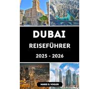 DUBAI REISEFÜHRER 2025 - 2026: Der unverzichtbare Reiseführer für Dubai Planen, erkunden und erleben Sie das Beste von Dubai mit Zuversicht
