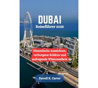 DUBAI Reiseführer 2025: Himmlische Aussichten, verborgene Schätze und aufregende Wüstensafaris