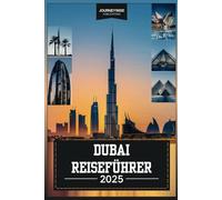 DUBAI REISEFÜHRER 2025: Ihre ultimative Erkundung von Luxus, Kultur und Abenteuer
