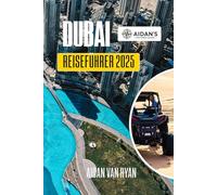 DUBAI Reiseführer 2025: Insidertipps für Attraktionen, Erlebnisse und lokale Geheimnisse entdecken