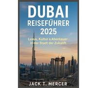 DUBAI REISEFÜHRER 2025: Luxus, Kultur & Abenteuer in der Stadt der Zukunft