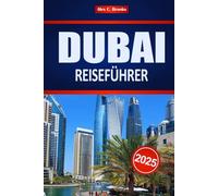DUBAI REISEFÜHRER 2025: Urlaubsplanung und wichtige Informationen für den Nahen Osten