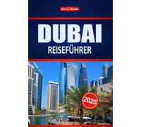 DUBAI REISEFÜHRER 2025: Urlaubsplanung und wichtige Informationen für den Nahen Osten