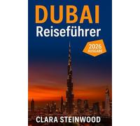 Dubai Reiseführer 2026: Alles, was Sie vor Ihrer Abreise wissen müssen: Entdecken Sie Insidertipps, versteckte Schätze, Kultur, Essen und lokale Abenteuer