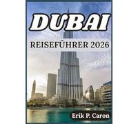 DUBAI REISEFÜHRER 2026: EINBLICKE ZUR ERKUNDUNG VON DUBAI KULTUR, SEHENSWÜRDIGKEITEN, LOKALES LEBEN UND PRAKTISCHE TIPPS