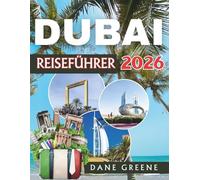 DUBAI REISEFÜHRER 2026: Entdecken Sie verborgene Geheimnisse, Abenteuer in luftiger Höhe, erstklassige Einkaufsmöglichkeiten und die ultimativen Wüstenausflüge - entdecken Sie Dubai wie nie zuvo