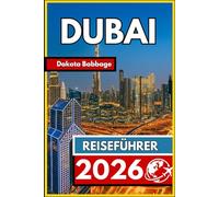 DUBAI REISEFÜHRER 2026: Unverzichtbarer Besucherführer für reibungslose Planung, lokale Kultur und unvergessliche Erlebnisse